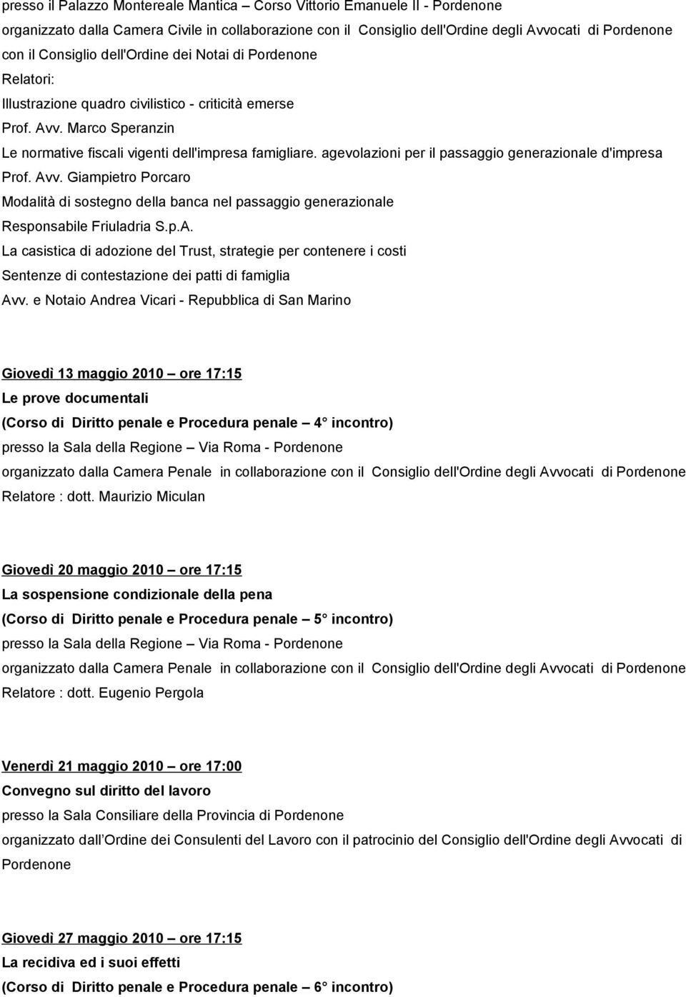 agevolazioni per il passaggio generazionale d'impresa Prof. Avv. Giampietro Porcaro Modalità di sostegno della banca nel passaggio generazionale Responsabile Friuladria S.p.A. La casistica di adozione del Trust, strategie per contenere i costi Sentenze di contestazione dei patti di famiglia Avv.