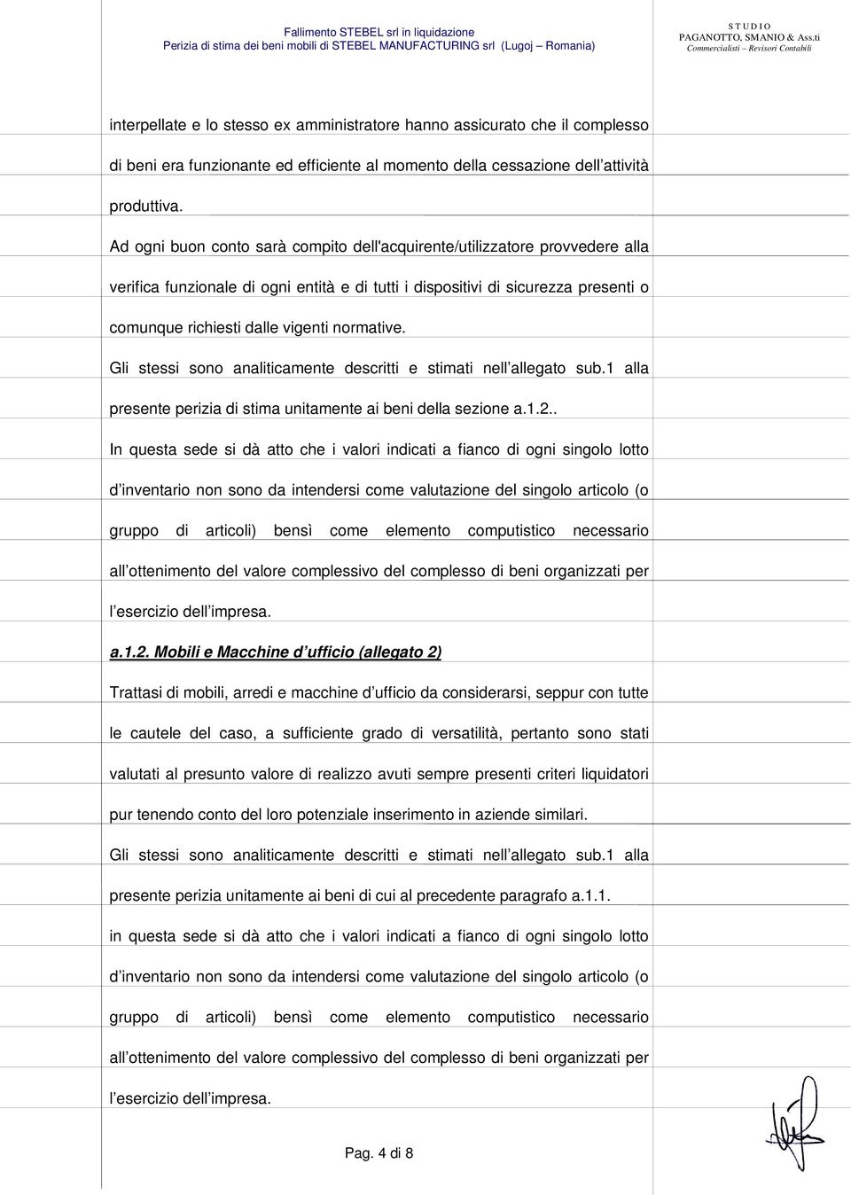 normative. Gli stessi sono analiticamente descritti e stimati nell allegato sub.1 alla presente perizia di stima unitamente ai beni della sezione a.1.2.