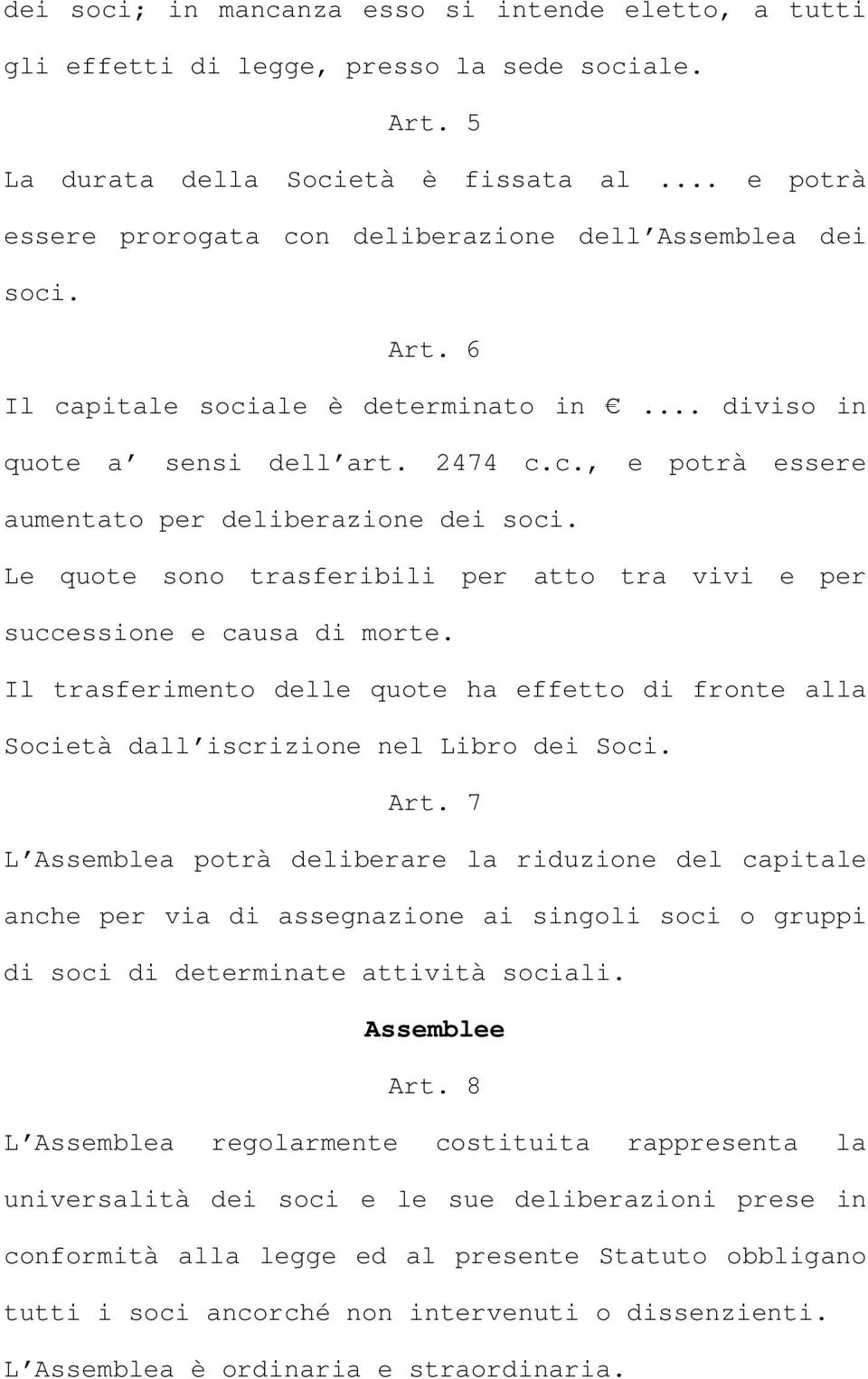 Le quote sono trasferibili per atto tra vivi e per successione e causa di morte. Il trasferimento delle quote ha effetto di fronte alla Società dall iscrizione nel Libro dei Soci. Art.