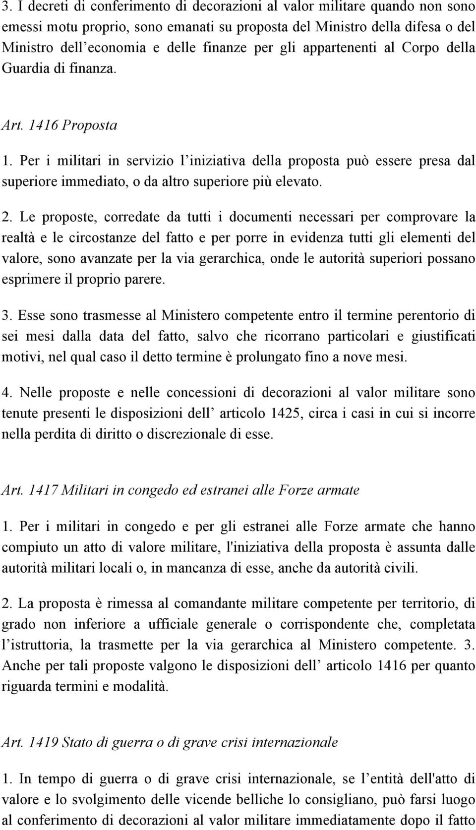 Per i militari in servizio l iniziativa della proposta può essere presa dal superiore immediato, o da altro superiore più elevato. 2.