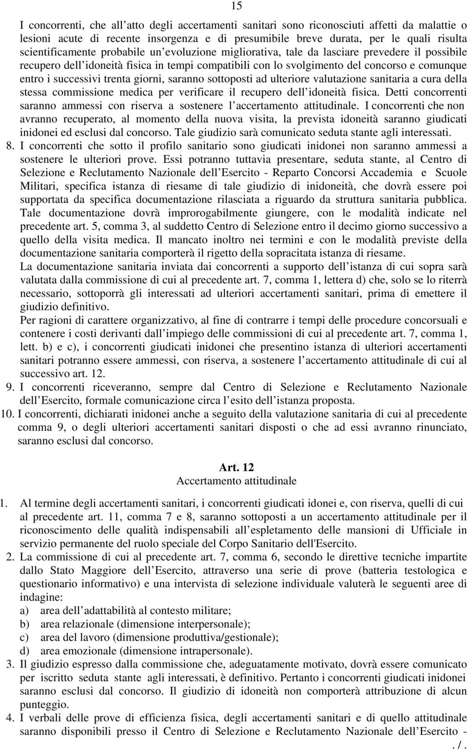 successivi trenta giorni, saranno sottoposti ad ulteriore valutazione sanitaria a cura della stessa commissione medica per verificare il recupero dell idoneità fisica.