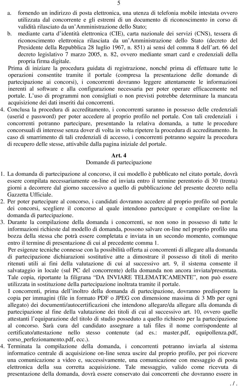 mediante carta d identità elettronica (CIE), carta nazionale dei servizi (CNS), tessera di riconoscimento elettronica rilasciata da un Amministrazione dello Stato (decreto del Presidente della