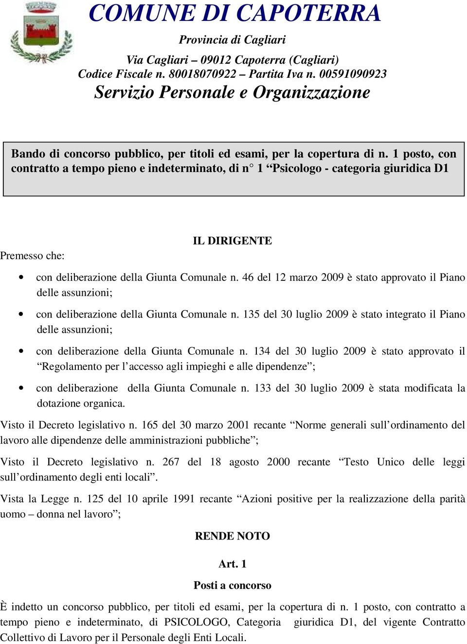 1 posto, con contratto a tempo pieno e indeterminato, di n 1 Psicologo - categoria giuridica D1 Premesso che: IL DIRIGENTE con deliberazione della Giunta Comunale n.