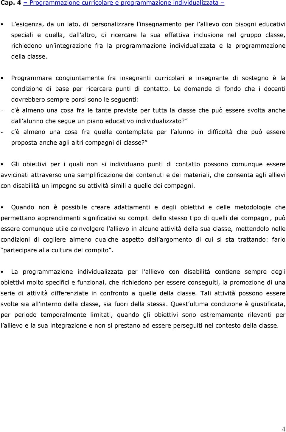 Programmare congiuntamente fra insegnanti curricolari e insegnante di sostegno è la condizione di base per ricercare punti di contatto.