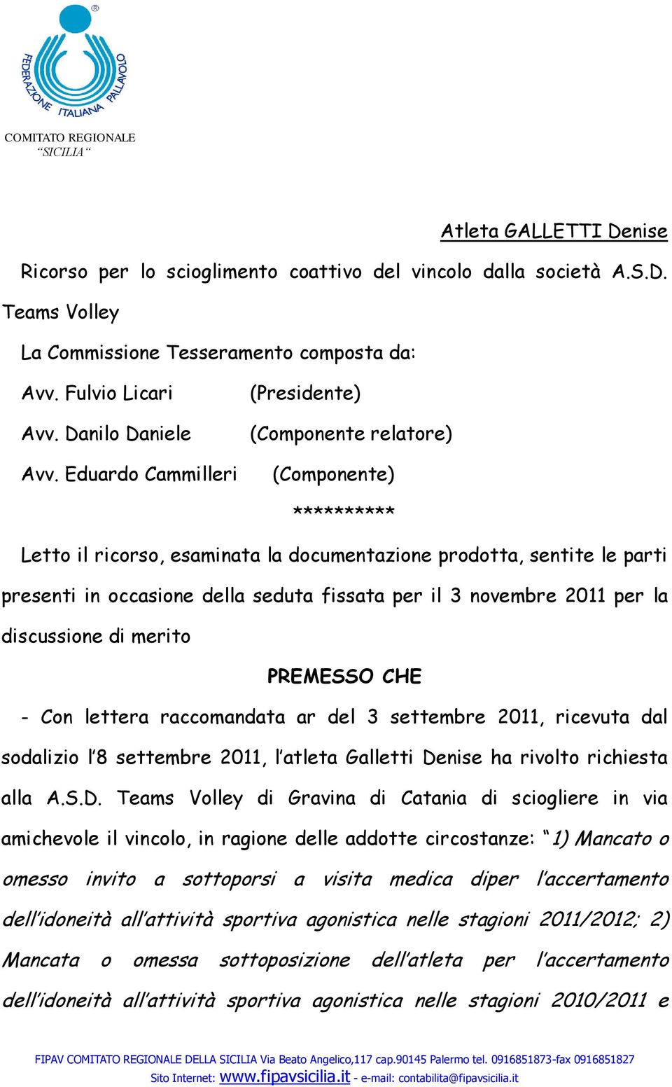 Eduardo Cammilleri (Presidente) (Componente relatore) (Componente) ********** Letto il ricorso, esaminata la documentazione prodotta, sentite le parti presenti in occasione della seduta fissata per