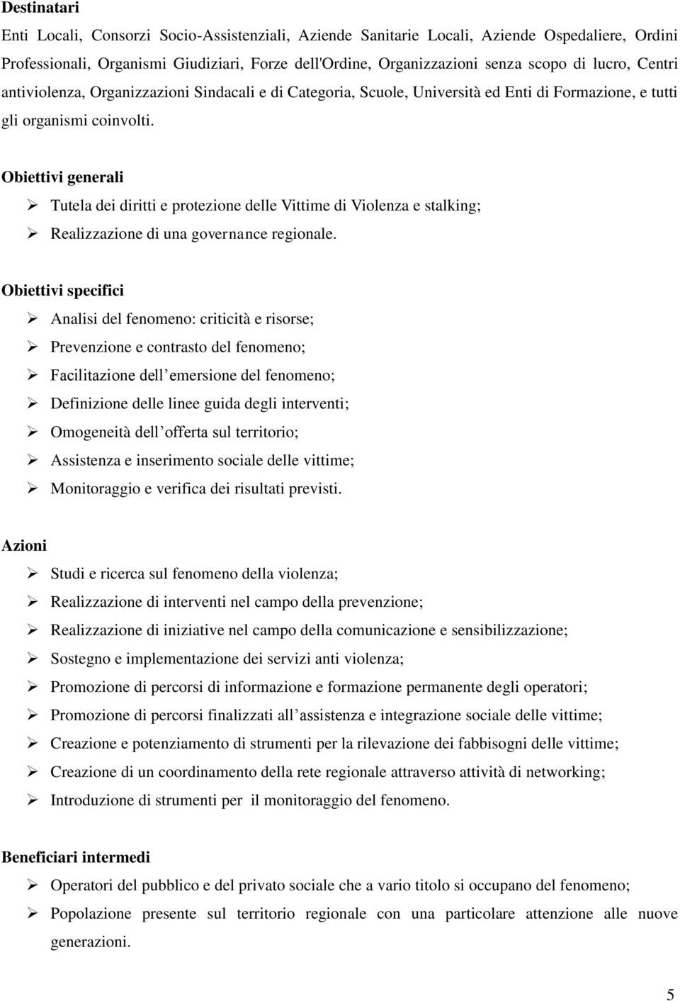 Obiettivi generali Tutela dei diritti e protezione delle Vittime di Violenza e stalking; Realizzazione di una governance regionale.