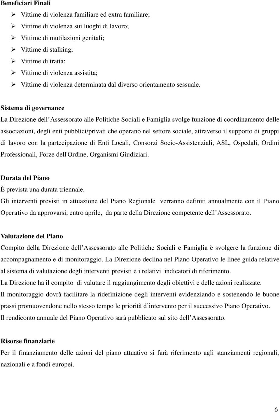 Sistema di governance La Direzione dell Assessorato alle Politiche Sociali e Famiglia svolge funzione di coordinamento delle associazioni, degli enti pubblici/privati che operano nel settore sociale,