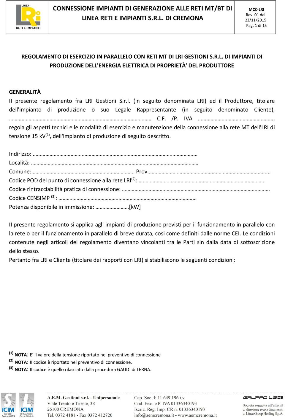 IVA, regola gli aspetti tecnici e le modalità di esercizio e manutenzione della connessione alla rete MT dell'lri di tensione 15 kv (1), dell'impianto di produzione di seguito descritto. Indirizzo:.