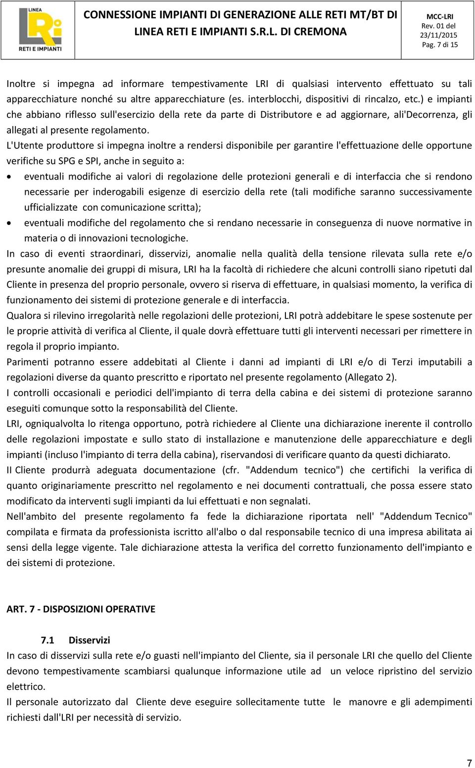 L'Utente produttore si impegna inoltre a rendersi disponibile per garantire l'effettuazione delle opportune verifiche su SPG e SPI, anche in seguito a: eventuali modifiche ai valori di regolazione