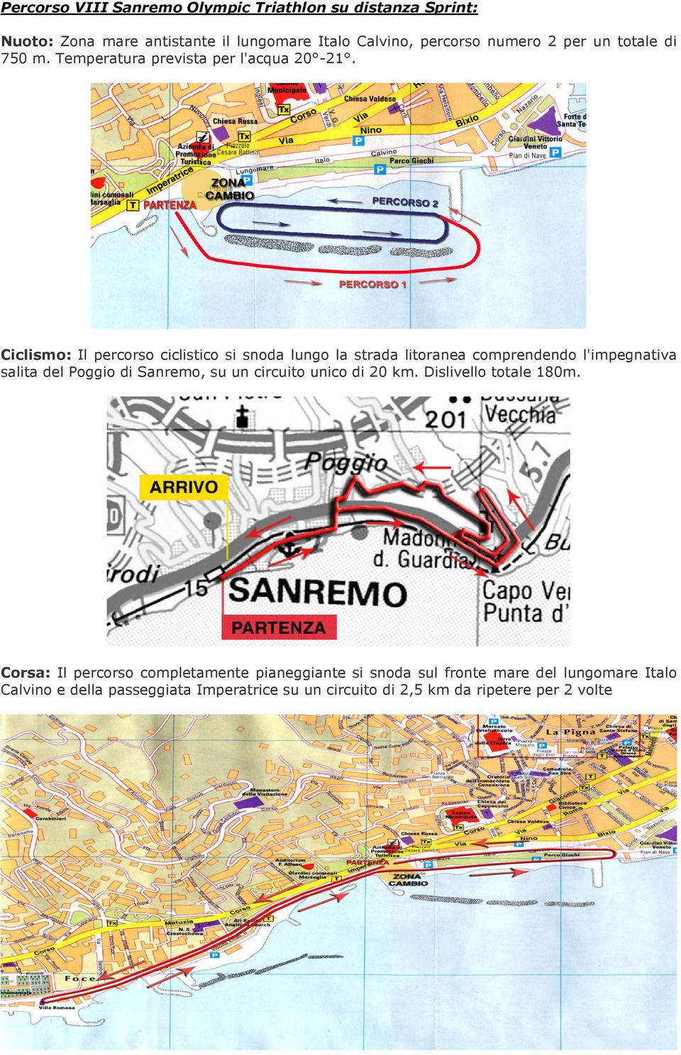 Ciclismo: Il percorso ciclistico si snoda lungo la strada litoranea comprendendo l'impegnativa salita del Poggio di Sanremo, su un circuito