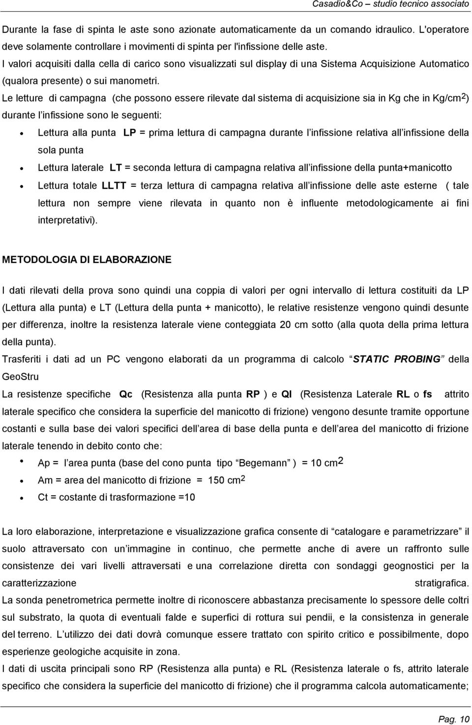 Le letture di campagna (che possono essere rilevate dal sistema di acquisizione sia in Kg che in Kg/cm 2 ) durante l infissione sono le seguenti: Lettura alla punta LP = prima lettura di campagna