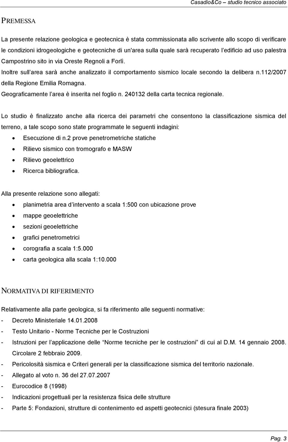 112/2007 della Regione Emilia Romagna. Geograficamente l area è inserita nel foglio n. 240132 della carta tecnica regionale.