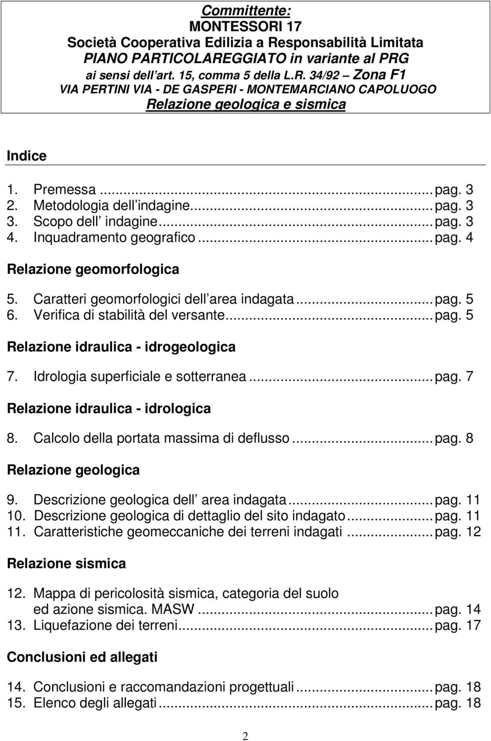 Caratteri geomorfologici dell area indagata... pag. 5 6. Verifica di stabilità del versante... pag. 5 Relazione idraulica - idrogeologica 7. Idrologia superficiale e sotterranea... pag. 7 Relazione idraulica - idrologica 8.