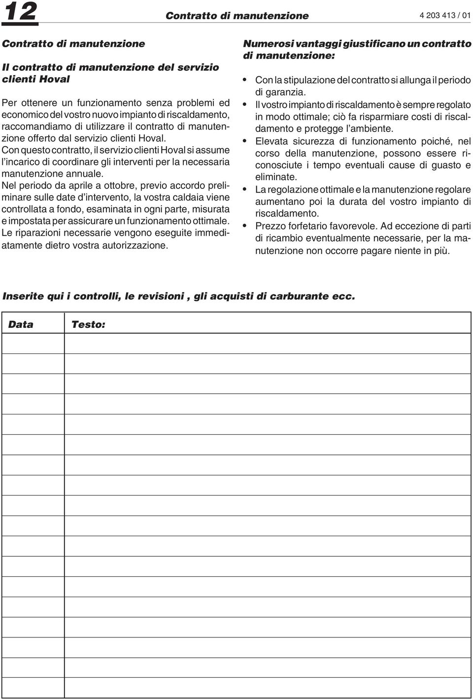 Con questo contratto, il servizio clienti Hoval si assume l incarico di coordinare gli interventi per la necessaria manutenzione annuale.