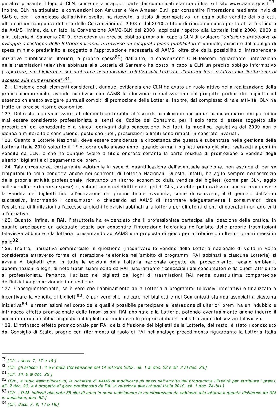 logo di CLN, come nella maggior parte dei comunicati stampa diffusi sul sito www.aams.gov.it 79. Inoltre, CLN ha stipulato le convenzioni con Amuser e New Amuser S.r.l. per consentire l interazione