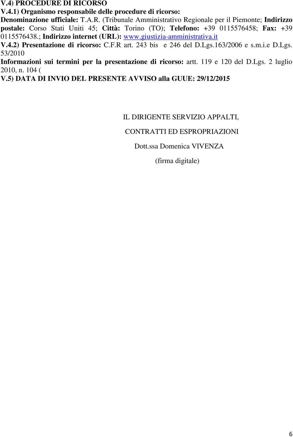 163/2006 e s.m.i.e D.Lgs. 53/2010 Informazioni sui termini per la presentazione di ricorso: artt. 119 e 120 del D.Lgs. 2 luglio 2010, n. 104 ( V.