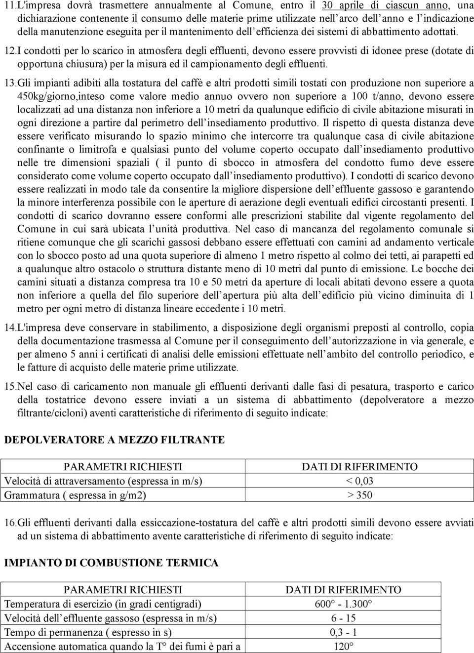 I condotti per lo scarico in atmosfera degli effluenti, devono essere provvisti di idonee prese (dotate di opportuna chiusura) per la misura ed il campionamento degli effluenti. 13.