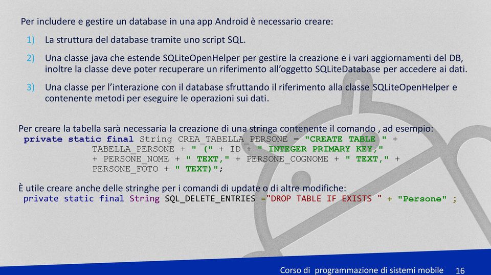 ai dati. 3) Una classe per l interazione con il database sfruttando il riferimento alla classe SQLiteOpenHelper e contenente metodi per eseguire le operazioni sui dati.