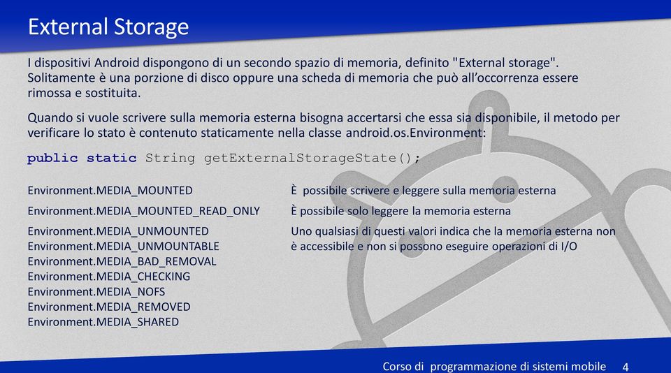 Quando si vuole scrivere sulla memoria esterna bisogna accertarsi che essa sia disponibile, il metodo per verificare lo stato è contenuto staticamente nella classe android.os.