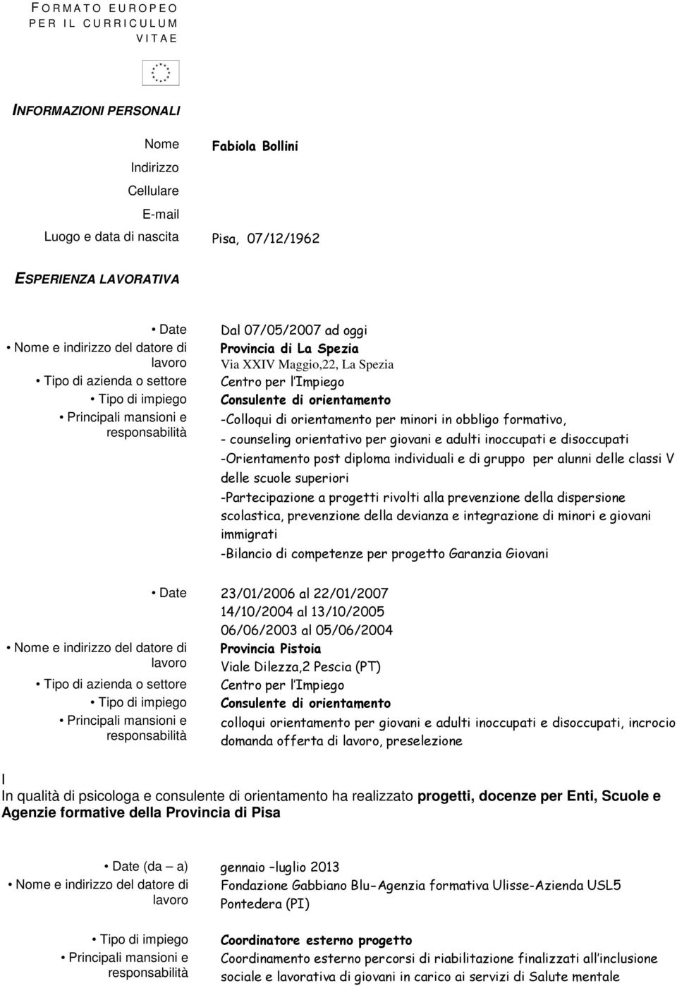 - counseling orientativo per giovani e adulti inoccupati e disoccupati -Orientamento post diploma individuali e di gruppo per alunni delle classi V delle scuole superiori -Partecipazione a progetti