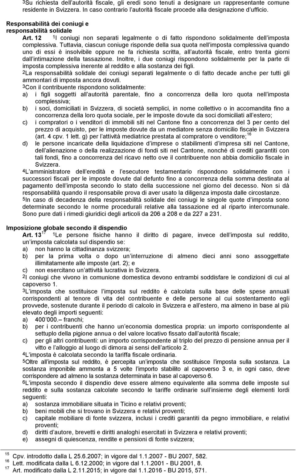 Tuttavia, ciascun coniuge risponde della sua quota nell imposta complessiva quando uno di essi è insolvibile oppure ne fa richiesta scritta, all autorità fiscale, entro trenta giorni dall intimazione