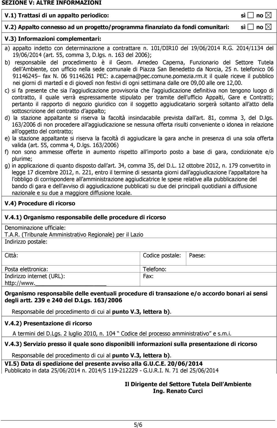 Amedeo Caperna, Funzionario del Settore Tutela dell Ambiente, con ufficio nella sede comunale di Piazza San Benedetto da Norcia, 25 n. telefonico 06 91146245 fax N. 06 91146261 PEC: a.caperna@pec.