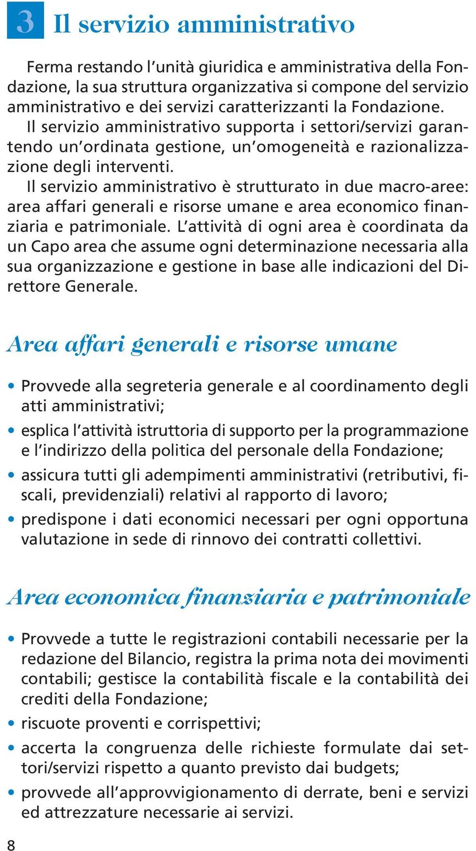 Il servizio amministrativo è strutturato in due macro-aree: area affari generali e risorse umane e area economico finanziaria e patrimoniale.