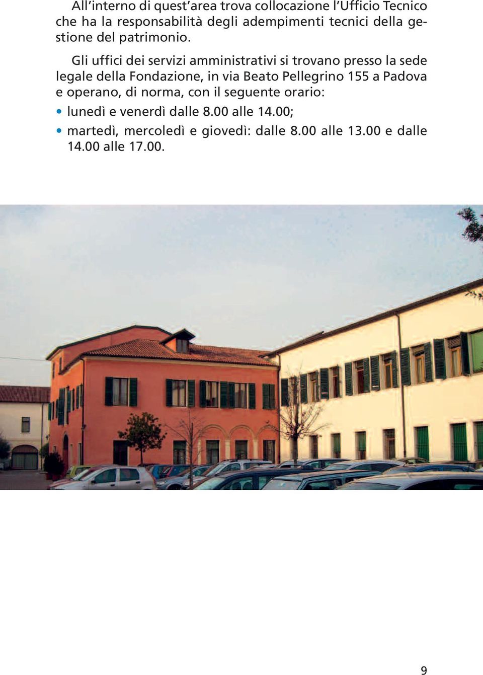 Gli uffici dei servizi amministrativi si trovano presso la sede legale della Fondazione, in via Beato