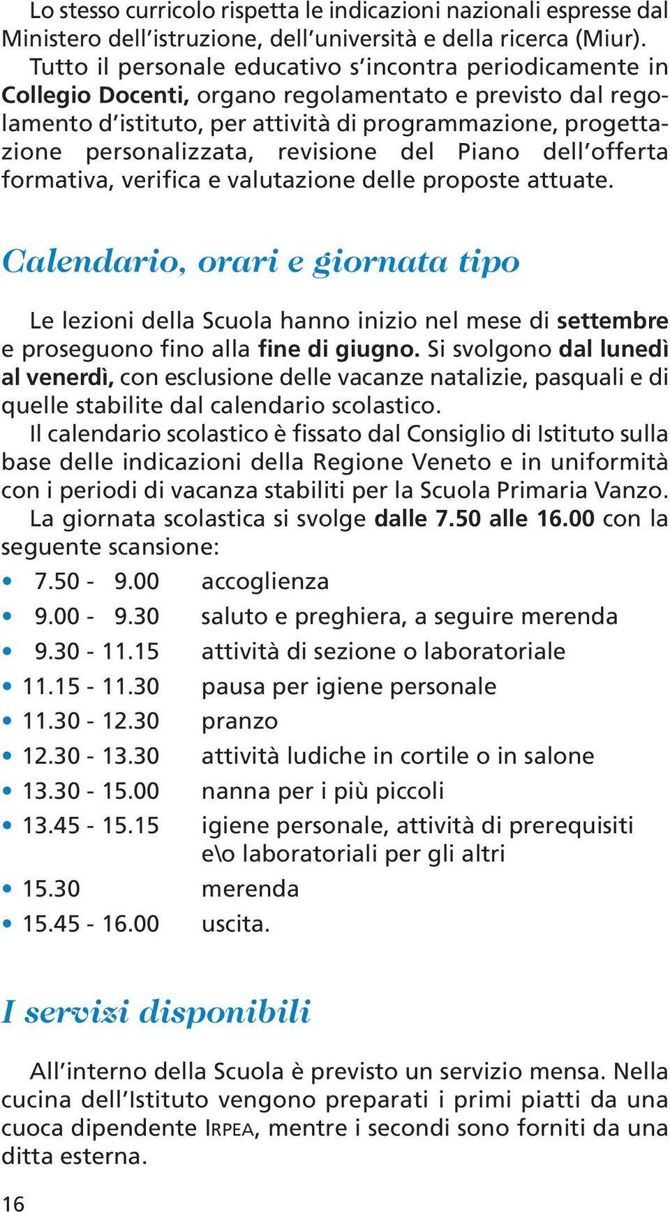 revisione del Piano dell offerta formativa, verifica e valutazione delle proposte attuate.