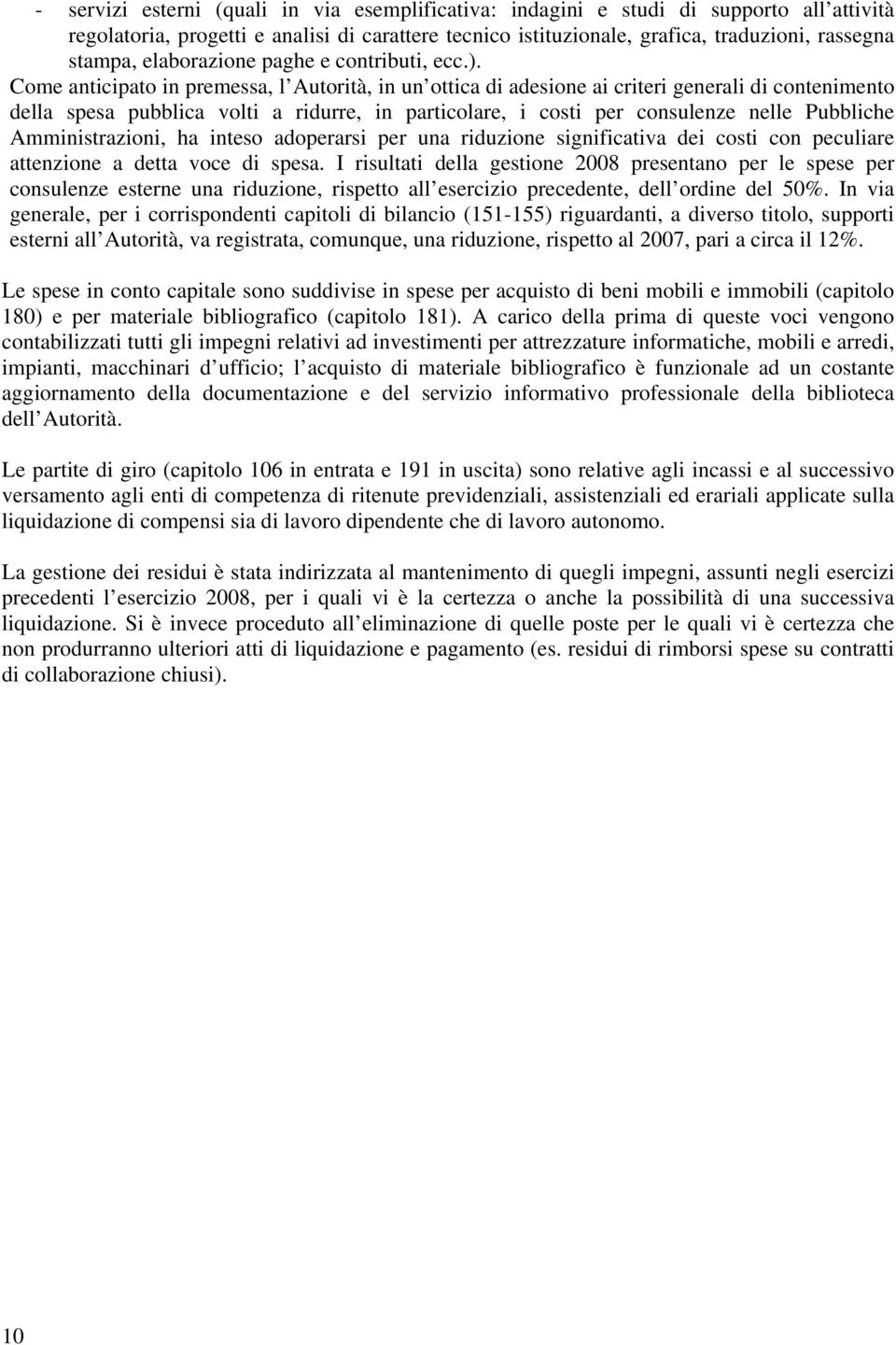 Come anticipato in premessa, l Autorità, in un ottica di adesione ai criteri generali di contenimento della spesa pubblica volti a ridurre, in particolare, i costi per consulenze nelle Pubbliche