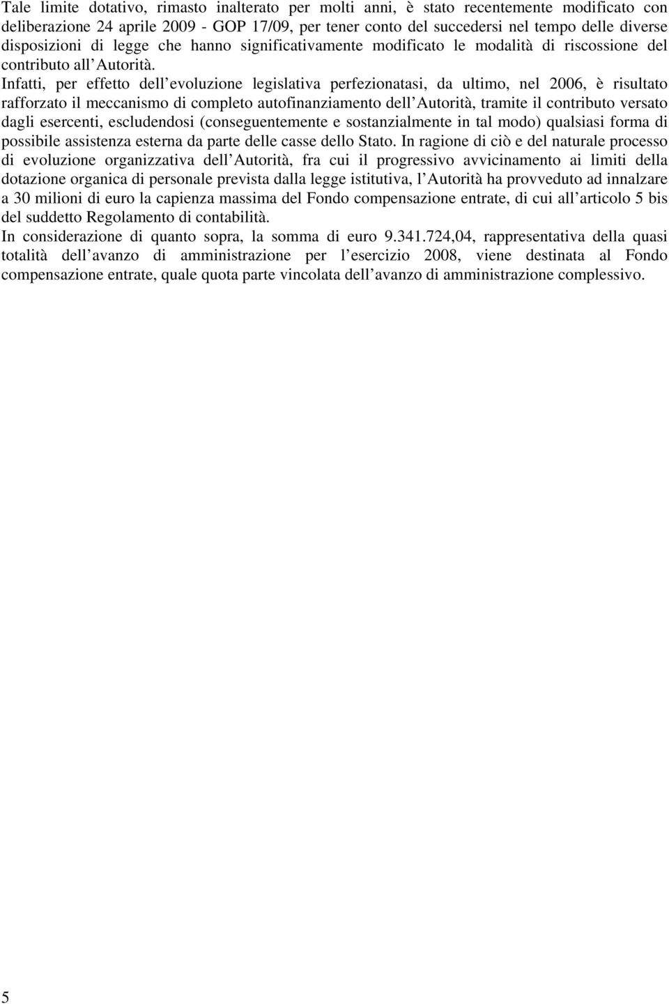 Infatti, per effetto dell evoluzione legislativa perfezionatasi, da ultimo, nel 2006, è risultato rafforzato il meccanismo di completo autofinanziamento dell Autorità, tramite il contributo versato