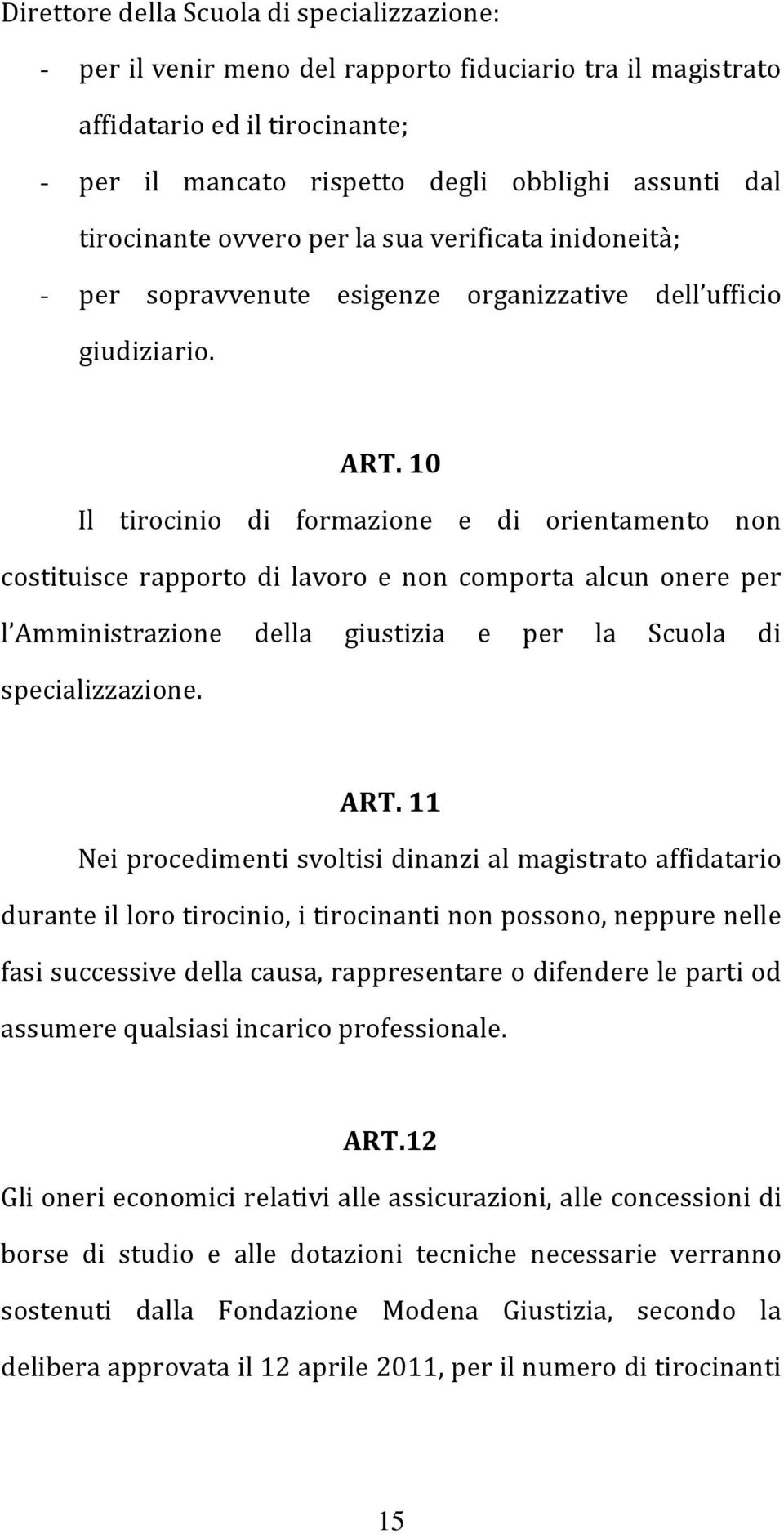 10 Il tirocinio di formazione e di orientamento non costituisce rapporto di lavoro e non comporta alcun onere per l Amministrazione della giustizia e per la Scuola di specializzazione. ART.