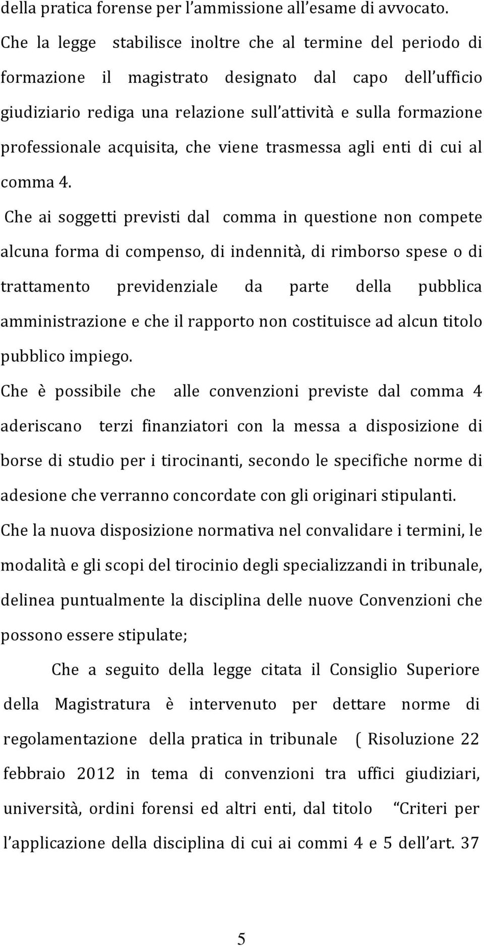 acquisita, che viene trasmessa agli enti di cui al comma 4.