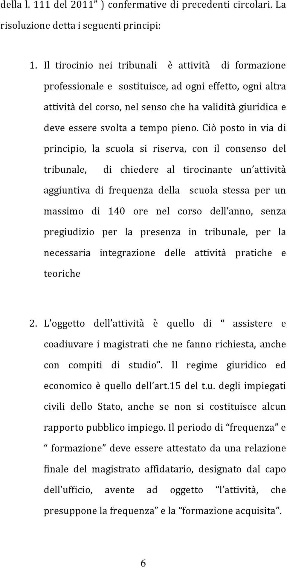 Ciò posto in via di principio, la scuola si riserva, con il consenso del tribunale, di chiedere al tirocinante un attività aggiuntiva di frequenza della scuola stessa per un massimo di 140 ore nel