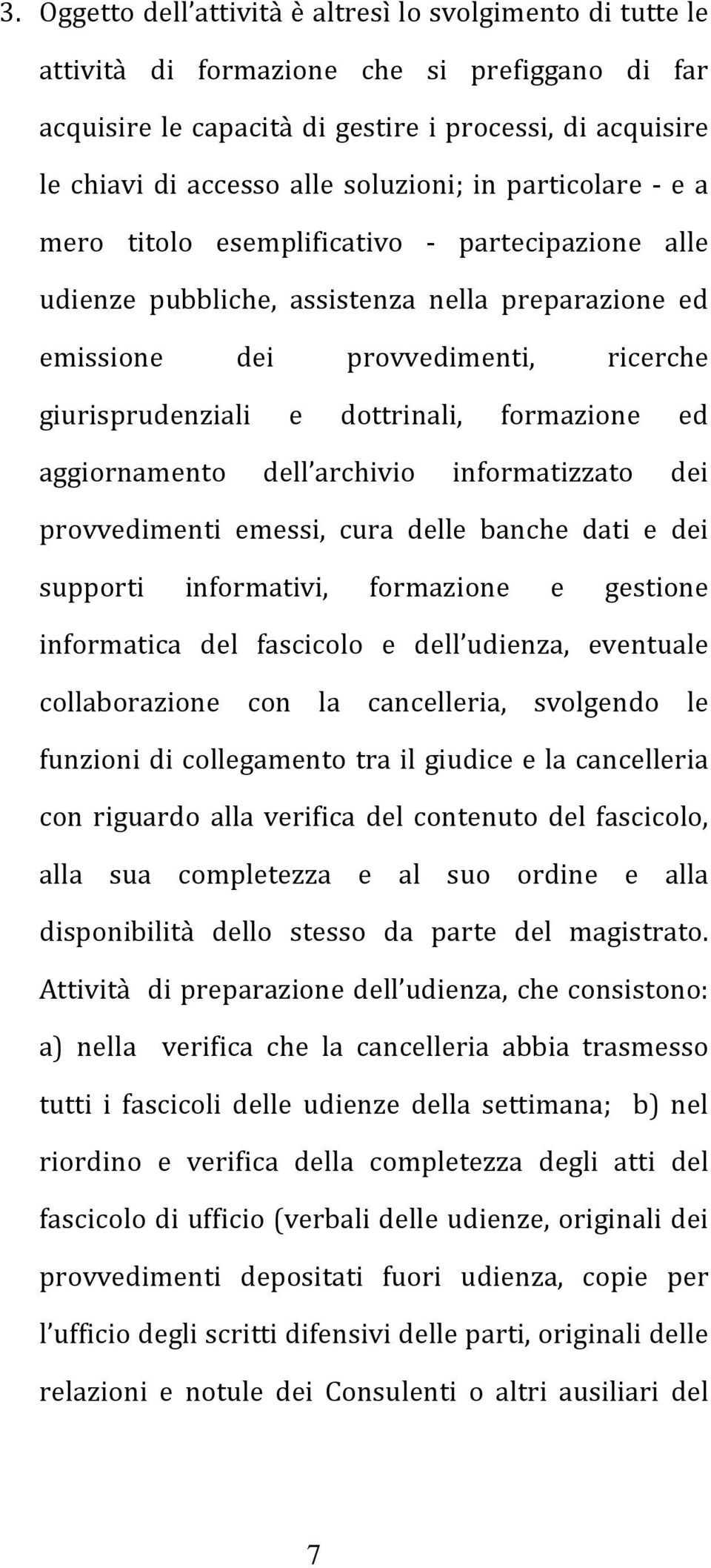 dottrinali, formazione ed aggiornamento dell archivio informatizzato dei provvedimenti emessi, cura delle banche dati e dei supporti informativi, formazione e gestione informatica del fascicolo e