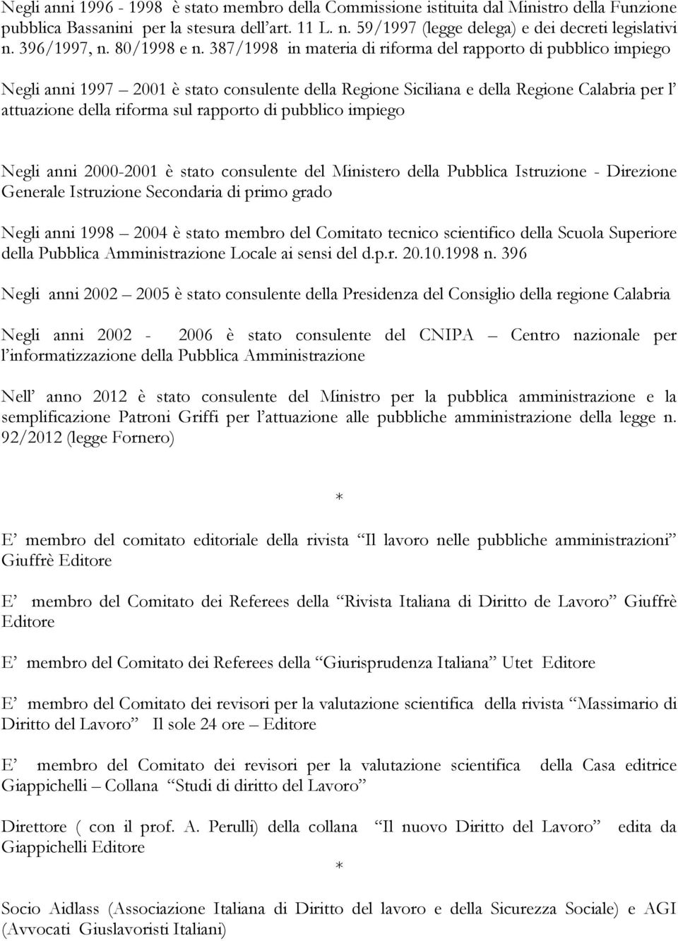 387/1998 in materia di riforma del rapporto di pubblico impiego Negli anni 1997 2001 è stato consulente della Regione Siciliana e della Regione Calabria per l attuazione della riforma sul rapporto di