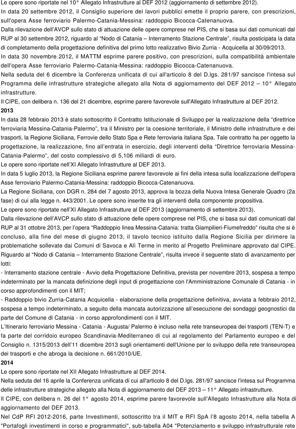 Dalla rilevazione dell AVCP sullo stato di attuazione delle opere comprese nel PIS, che si basa sui dati comunicati dal RUP al 30 settembre 2012, riguardo al Nodo di Catania Interramento Stazione