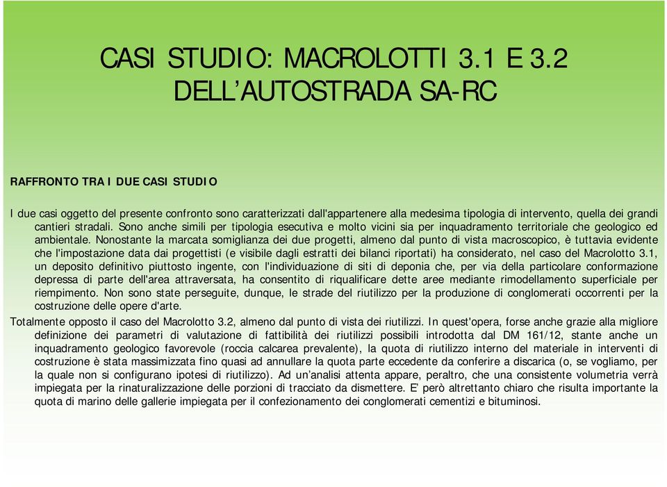 Nonostante la marcata somiglianza dei due progetti, almeno dal punto di vista macroscopico, è tuttavia evidente che l'impostazione data dai progettisti (e visibile dagli estratti dei bilanci