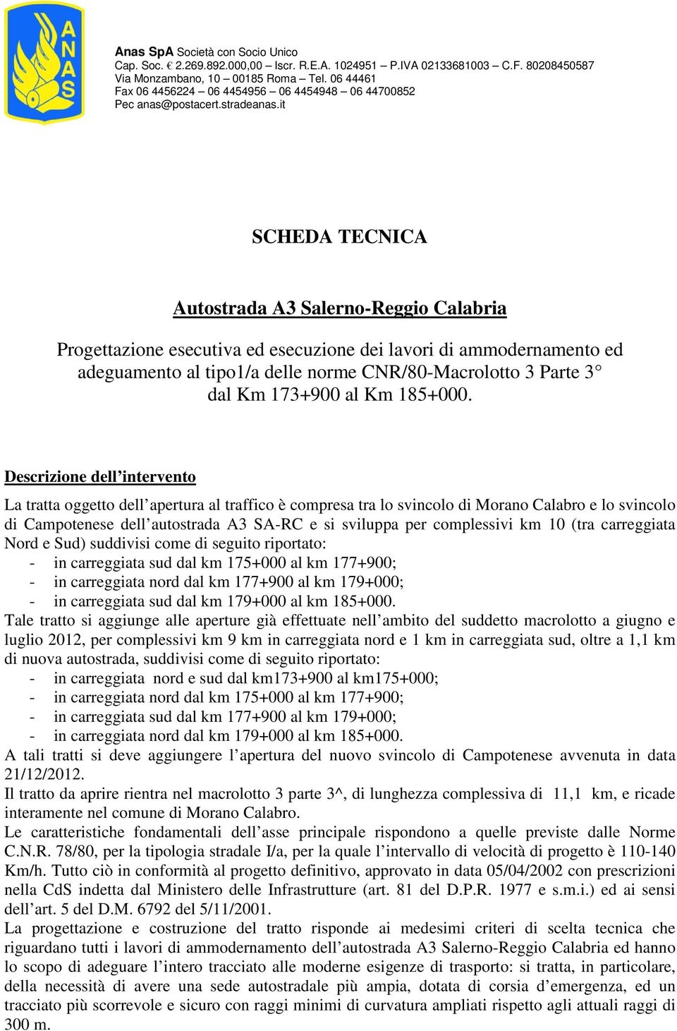 Descrizione dell intervento La tratta oggetto dell apertura al traffico è compresa tra lo svincolo di Morano Calabro e lo svincolo di Campotenese dell autostrada A3 SARC e si sviluppa per complessivi