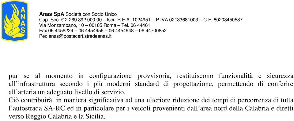 Ciò contribuirà in maniera significativa ad una ulteriore riduzione dei tempi di percorrenza di tutta l autostrada