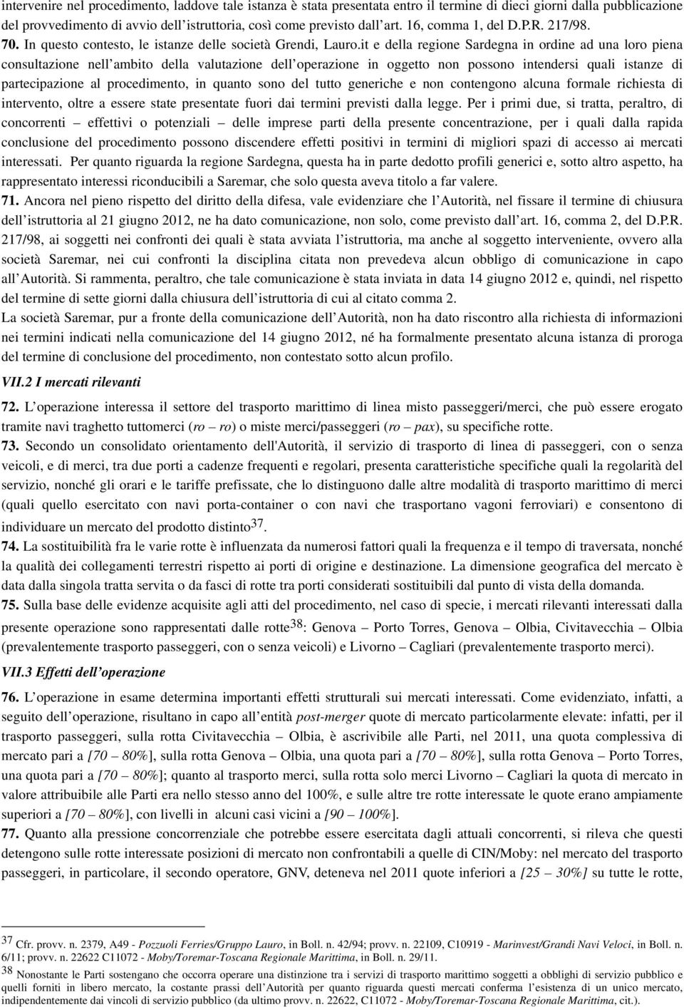 it e della regione Sardegna in ordine ad una loro piena consultazione nell ambito della valutazione dell operazione in oggetto non possono intendersi quali istanze di partecipazione al procedimento,