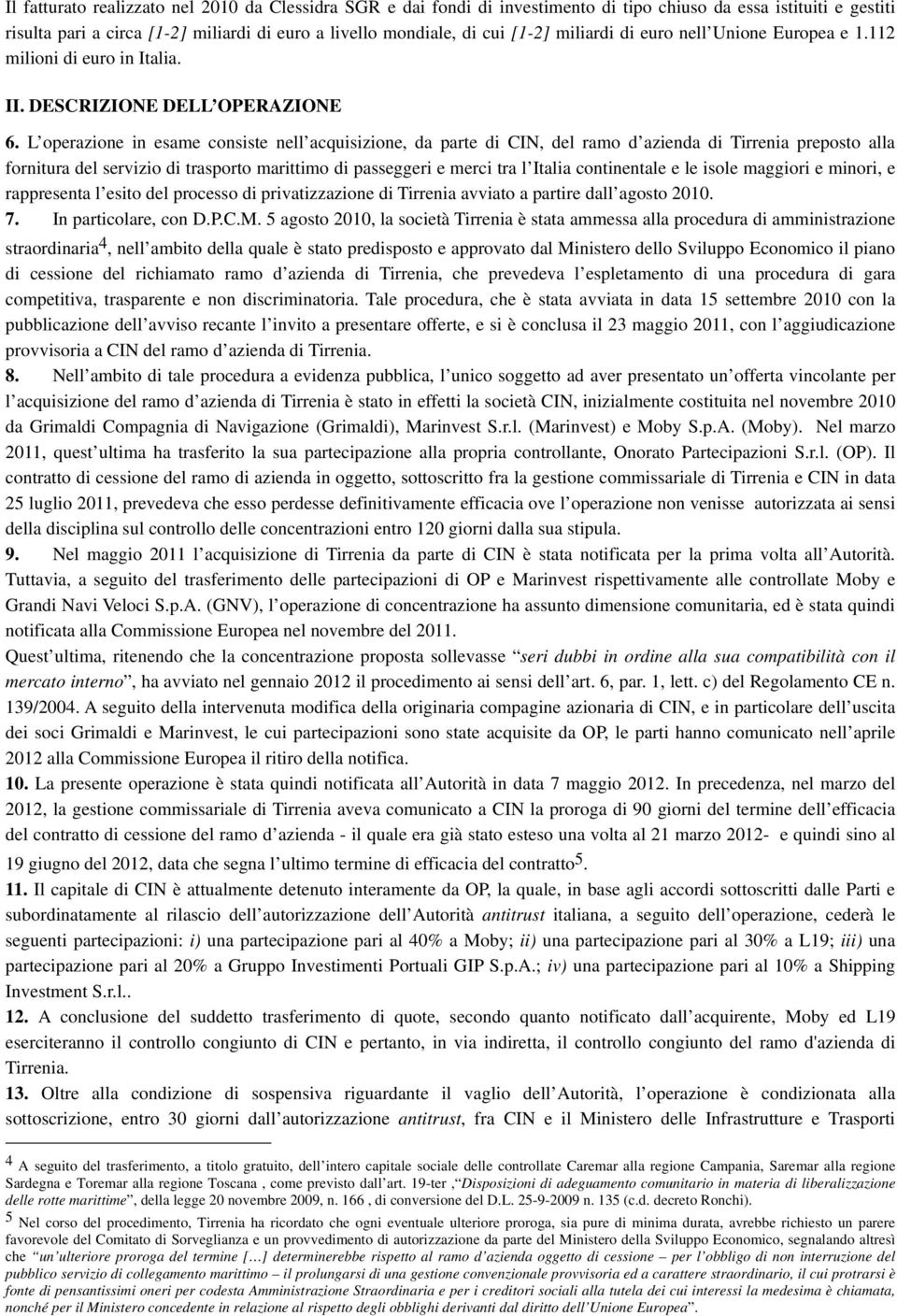 L operazione in esame consiste nell acquisizione, da parte di CIN, del ramo d azienda di Tirrenia preposto alla fornitura del servizio di trasporto marittimo di passeggeri e merci tra l Italia