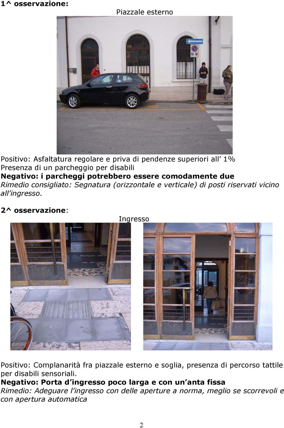 ingresso. 2^ osservazione: Ingresso Positivo: Complanarità fra piazzale esterno e soglia, presenza di percorso tattile per disabili sensoriali.