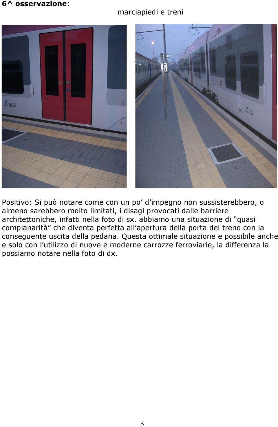 abbiamo una situazione di quasi complanarità che diventa perfetta all apertura della porta del treno con la conseguente uscita