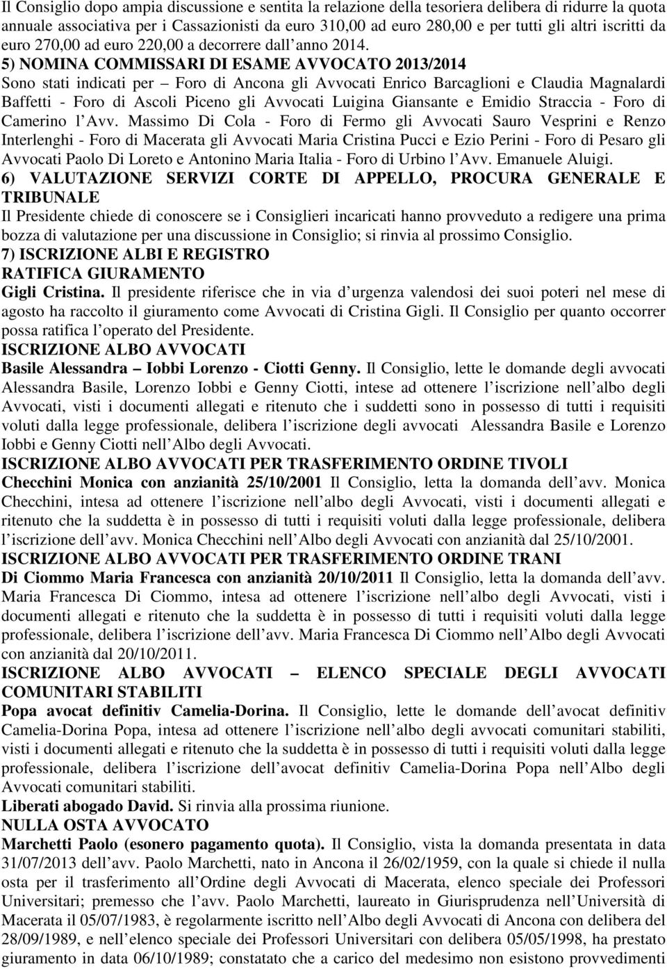 5) NOMINA COMMISSARI DI ESAME AVVOCATO 2013/2014 Sono stati indicati per Foro di Ancona gli Avvocati Enrico Barcaglioni e Claudia Magnalardi Baffetti - Foro di Ascoli Piceno gli Avvocati Luigina