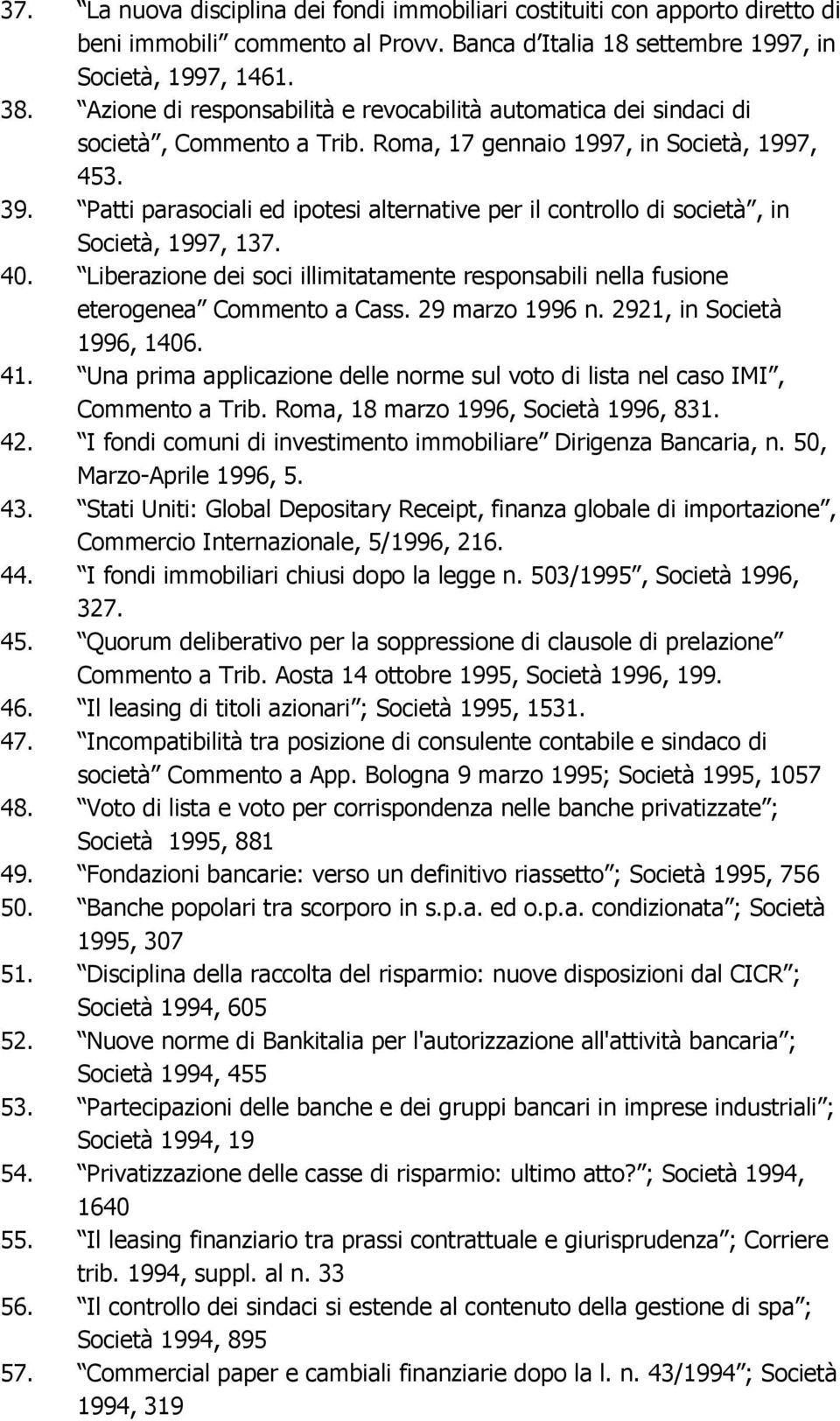 Patti parasociali ed ipotesi alternative per il controllo di società, in Società, 1997, 137. 40. Liberazione dei soci illimitatamente responsabili nella fusione eterogenea Commento a Cass.