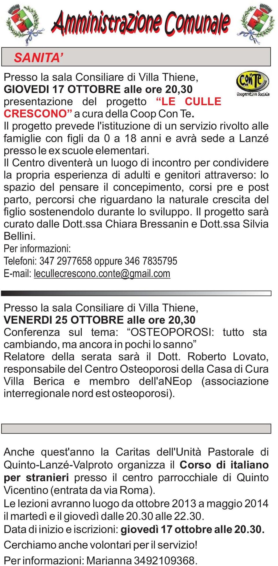 Il Centro diventerà un luogo di incontro per condividere la propria esperienza di adulti e genitori attraverso: lo spazio del pensare il concepimento, corsi pre e post parto, percorsi che riguardano