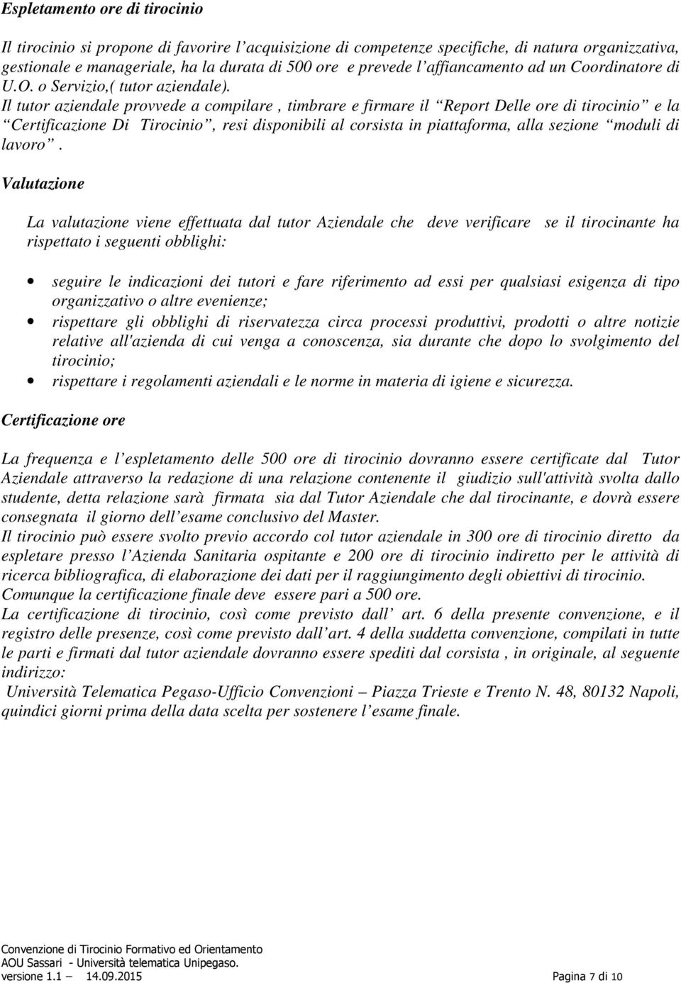 Il tutor aziendale provvede a compilare, timbrare e firmare il Report Delle ore di tirocinio e la Certificazione Di Tirocinio, resi disponibili al corsista in piattaforma, alla sezione moduli di