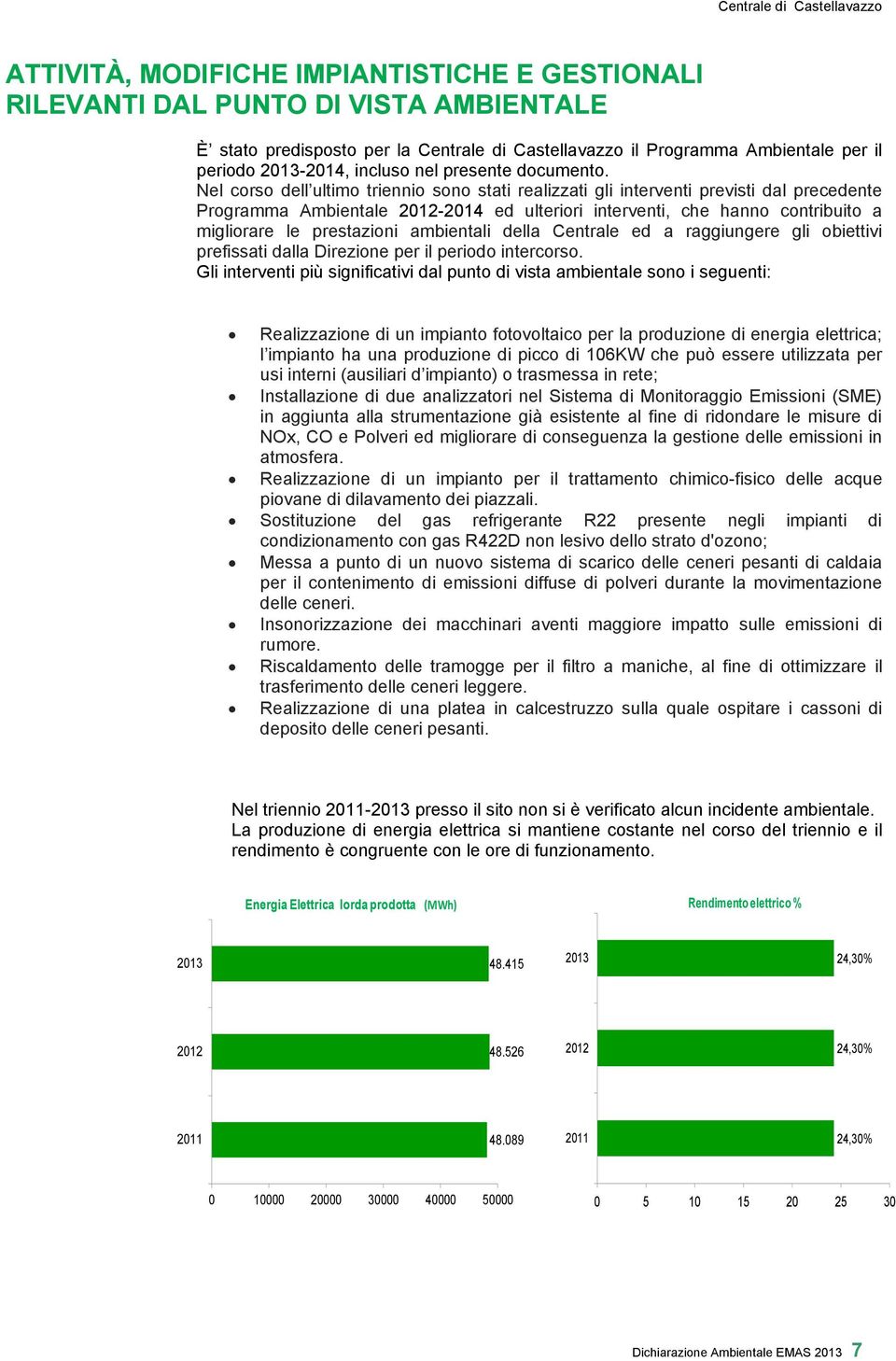 Nel corso dell ultimo triennio sono stati realizzati gli interventi previsti dal precedente Programma Ambientale -2014 ed ulteriori interventi, che hanno contribuito a migliorare le prestazioni