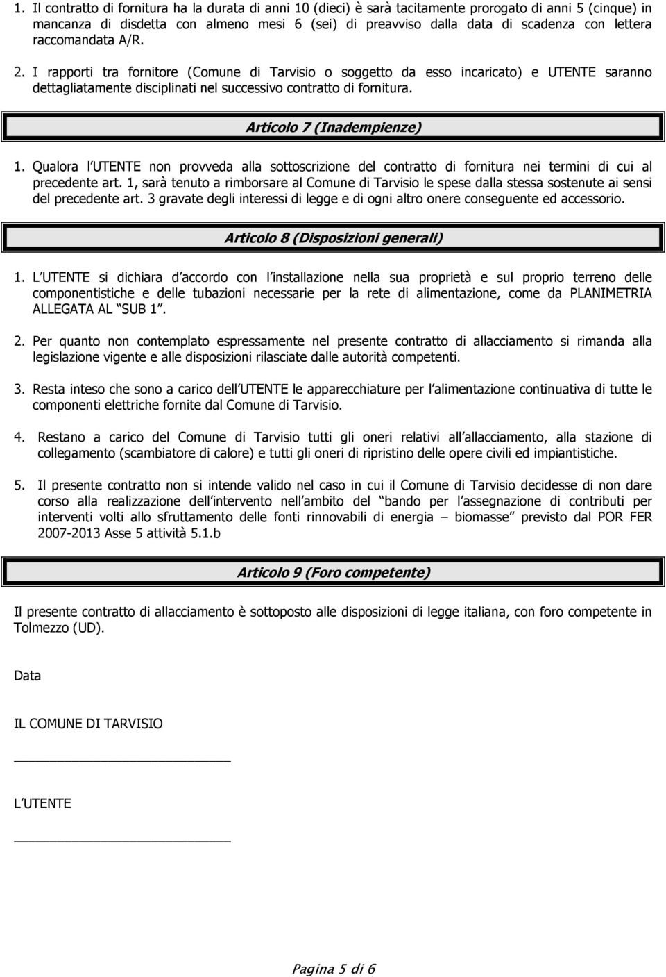 Articolo 7 (Inadempienze) 1. Qualora l UTENTE non provveda alla sottoscrizione del contratto di fornitura nei termini di cui al precedente art.